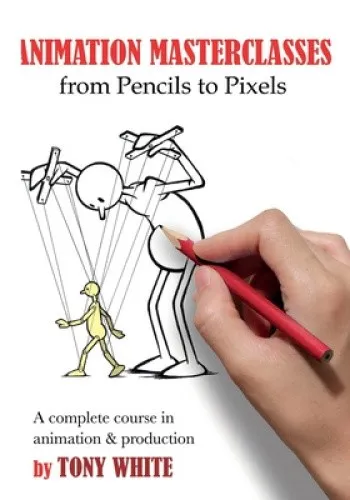 Animation Masterclasses: From Pencils to Pixels: A Complete Course in