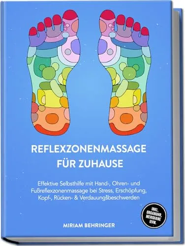 Reflexzonenmassage für zuhause: Effektive Selbsthilfe mit Hand-, Ohren- und Fußreflexzonenmassage bei Stress, Erschöpfung, Kopf-, Rücken- & Verdauungsbeschwerden