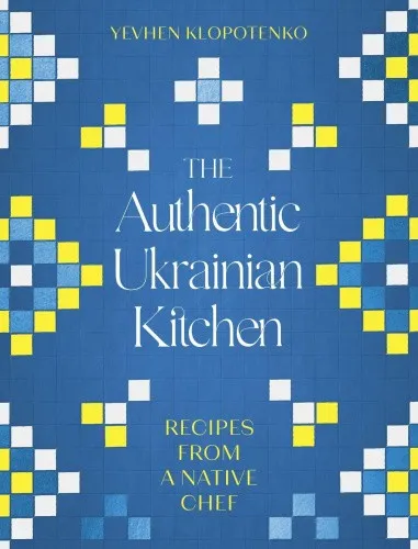 The Authentic Ukrainian Kitchen: Rezepte von einem einheimischen Chef - Kochbuch mit traditionellen ukrainischen Rezepten, ideal für Feinschmecker und Liebhaber der osteuropäischen Küche.