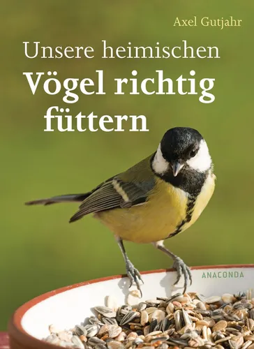 Unsere heimischen Vögel richtig füttern Axel Gutjahr
