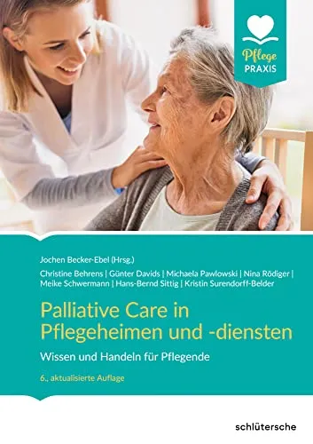 Palliative Care in Pflegeheimen und -diensten: Wissen und Handeln für Pflegende - Medizin: Praktischer Leitfaden zur Palliativversorgung, der Pflegekräften wertvolle Informationen und Handlungsempfehlungen bietet.