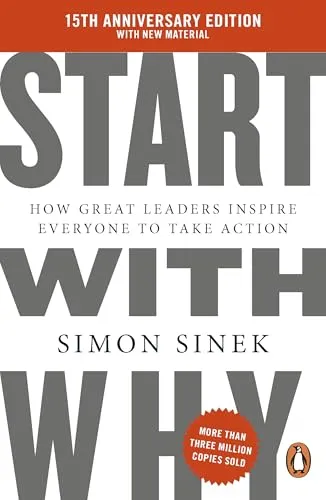 Start With Why: 15th Anniversary Edition: How Great Leaders Inspire Everyone to Take Action