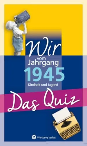 Wir vom Jahrgang 1945 - Das Quiz: Kindheit und Jugend - Geschenkbuch zum 80. Geburtstag (Jahrgangsquizze)