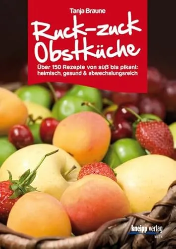 Ruck-zuck-Obstküche: Über 150 Rezepte von süß bis pikant: heimisch, gesund & abwechslungsreich