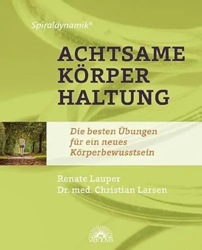 Spiraldynamik ® Achtsame Körperhaltung: Übungen für besseres Körperbewusstsein - Ratgeber Körpertherapie mit effektiven Übungen zur Verbesserung der Körperhaltung und Steigerung des Körperbewusstseins.