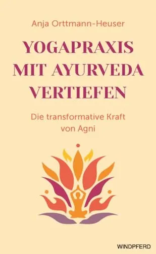 Yogapraxis mit Ayurveda vertiefen - Belletristik über die Integration des ayurvedischen Agni-Prinzips in die Yogapraxis für mehr Wohlbefinden und geistige Klarheit.