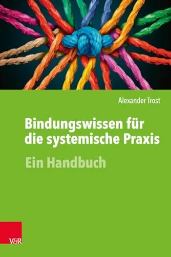 Bindungswissen für die systemische Praxis: Ein Handbuch - Entwicklungspsychologie, umfassendes Handbuch zur Förderung von Bindungswissen in der systemischen Praxis für Fachkräfte und Therapeuten.