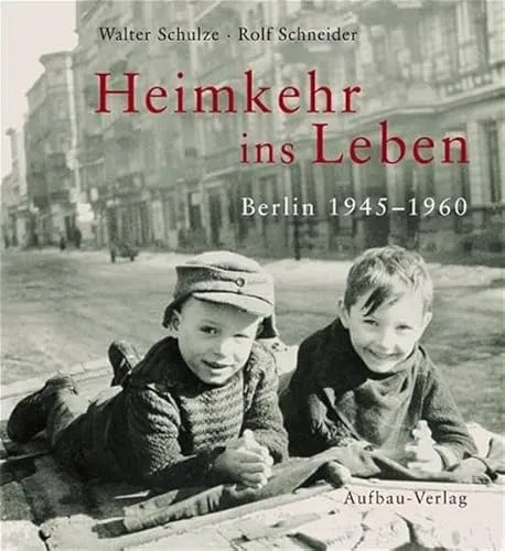 Heimkehr ins Leben: Berlin 1945-1960. Deutsch-Englisch (Aufbau-Sachbuch)