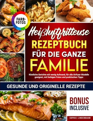 Heißluftfritteuse-Rezeptbuch für die ganze Familie - Desserts & Süßspeisen: Entdecken Sie gesunde, originelle Rezepte für die ganze Familie, einfach zuzubereiten und ideal für alle Airfryer-Modelle.
