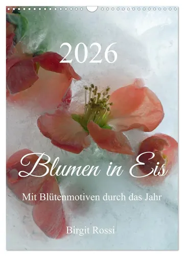 Blumen in Eis (Wandkalender 2026) - DIN A3 hoch, beeindruckende Fotografie von Pflanzen in Eis und eine kreative Ergänzung für Ihr Zuhause oder Büro.