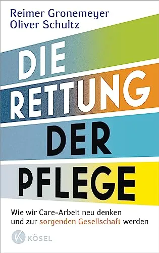 Die Rettung der Pflege: Care-Arbeit neu denken für eine sorgende Gesellschaft - Medizin: Innovative Ansätze zur Verbesserung der Pflege und Förderung einer sorgenden Gemeinschaft.