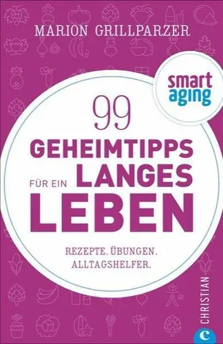 Smart Aging: 99 Geheimtipps für ein langes Leben. Rezepte, Übungen und Achtsamke