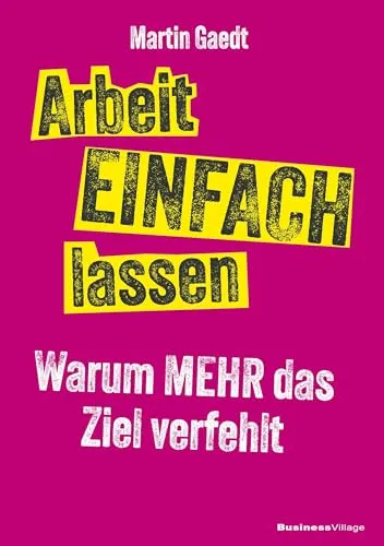 Arbeit EINFACH lassen: Warum MEHR das Ziel verfehlt - Internationale Rechnungslegung, ein innovativer Ansatz zur Effizienzsteigerung und Zielverwirklichung in der Unternehmensführung.