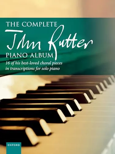 The Complete John Rutter Piano Album: 16 of His Best-loved Choral Pieces in Transcriptions for Solo Piano