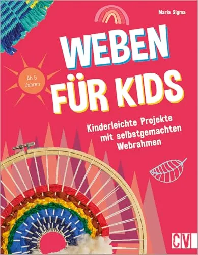 Kinder kreativ – Weben für Kids: Kinderleichte Projekte mit selbstgemachten Webrahmen. 15 Web-Projekte für Kinder ab 5. Sitzkissen, Traumfänger, Korb und Co.