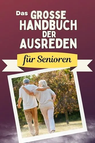 Das große Handbuch der Ausreden für Senioren - Das perfekte Geschenk für Erwachsene und Teenager für Weihnachten und Geburtstag