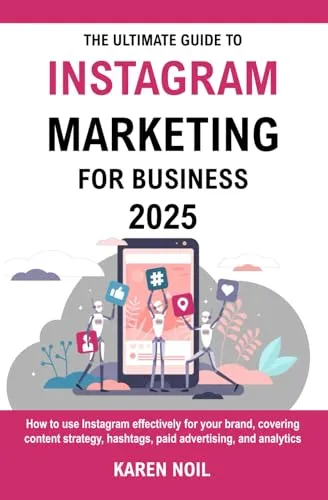 The Ultimate Guide To Instagram Marketing For Business 2025: Grow Your Business with Content Strategy, Hashtags, Paid Ads, and Analytics