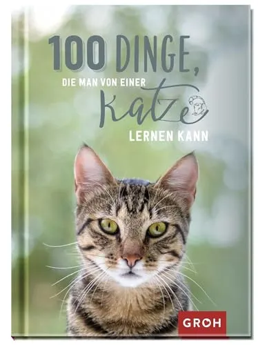Dinge, die man von einer Katze lernen kann: Kleines Geschenkbuch mit einer schönen Botschaft an Katzenfreunde (Geschenke für Katzenliebhaber) 100