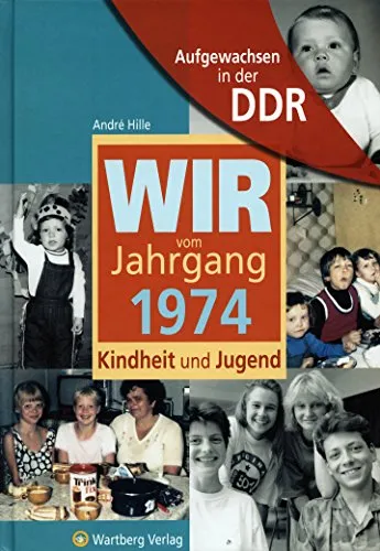 Aufgewachsen in der DDR - Wir vom Jahrgang 1974 - Kindheit und Jugend: Geschenkbuch zum Geburtstag - Jahrgangsbuch mit Geschichten, Fotos und Erinnerungen mitten aus dem Alltag