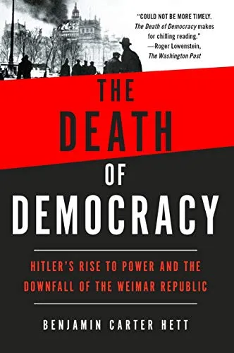 Death of Democracy: Hitler's Rise to Power and the Downfall of the Weimar Republic