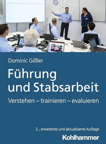 Führung und Stabsarbeit: Verstehen - trainieren - evaluieren - Sozialwissenschaften: Umfassendes Werk zur effektiven Führung und Stabsarbeit mit praxisorientierten Trainingsansätzen und Evaluationsmethoden.