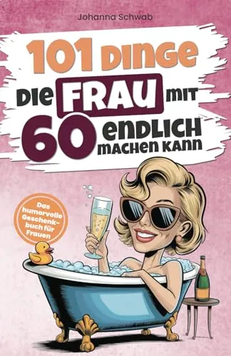 Dinge, die Frau mit 60 endlich machen kann: Das humorvolle Geschenkbuch für Frauen zum 60. Geburtstag mit Witz, Charme und Ironie (101 Dinge, die man jetzt endlich machen kann) 101