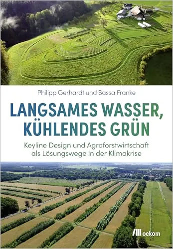 Langsames Wasser, kühlendes Grün: Klimalandschaften mit Agroforst und Keyline Design - Entdecken Sie innovative Ansätze zur Klimaanpassung in diesem informativen Buch über Agroforst und Keyline Design. Ideal für alle, die nachhaltige Lösungen suchen! Jetzt mehr erfahren!