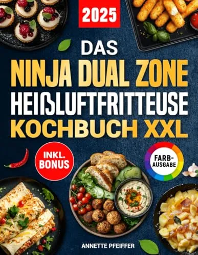 Das Ninja Dual Zone Heißluftfritteuse Kochbuch XXL: Schnelle, einfache und leckere Rezepte für Ihren Ninja Foodi Dual Zone Airfryer | ideal auch für Familien | inkl. Nährwertangaben & Bonus