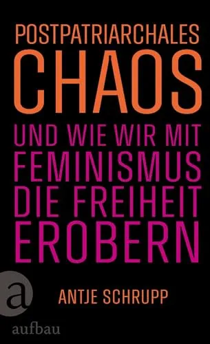 Postpatriarchales Chaos und Feminismus für Freiheit - Erforschen Sie in diesem Buch, wie Feminismus die gesellschaftlichen Strukturen transformiert. Ein aufschlussreicher Leitfaden für alle, die Veränderungen anstreben. Kategorie: Bücher.
