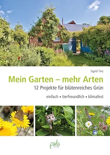 Mein Garten - mehr Arten: 12 Projekte für blütenreiches Grün - Gartenbau & -gestaltung: 12 tierfreundliche und klimafeste Projekte für einen blütenreichen Garten, der die Natur unterstützt.