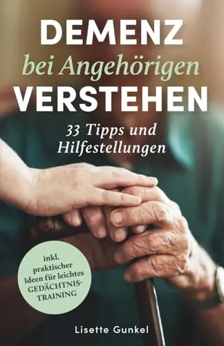 Demenz bei Angehörigen verstehen: 33 Tipps und Hilfestellungen – Mit praktischen Strategien den Alltag strukturieren, Angehörige begleiten & Lebensqualität schaffen inkl. leichtem Gedächtnistraining