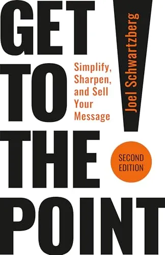 Get to the Point! Second Edition: Simplify, Sharpen, and Sell Your Message