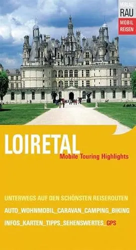 Mobil Reisen - Die schönsten Auto- & Wohnmobil-Touren: Loiretal: Mobile Touring Highlights, Schlösser und Herrensitze im Tal der Loire und Umgebung. ... Wohnmobil-Touren mit GPS-Koordinaten