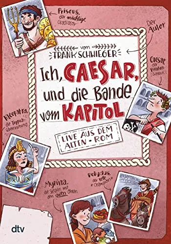 Ich, Caesar, und die Bande vom Kapitol – Live aus dem alten Rom: Geschichte witzig und originell erzählt ab 10 (Geschichte(n) im Freundschaftsbuch-Serie, Band 2)