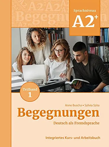 Begegnungen Deutsch als Fremdsprache A2+, Teilband 1: Integriertes Kurs- und Arbeitsbuch: Kurs- und Ubungsbuch A2+ Teil 1