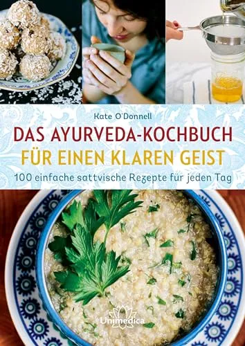 Ayurveda-Kochbuch für klaren Geist: 100 sattvische Rezepte - Freizeit, Haus & Garten – Entdecken Sie 100 einfache Rezepte für mehr Klarheit und Balance in Ihrem Alltag.