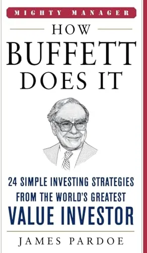 How Buffett Does It: 24 Simple Investing Strategies From The World's Greatest Value Investor (Mighty Manager)