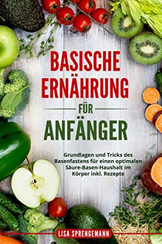 Basische Ernährung für Anfänger: Tipps und Rezepte für eine ausgewogene Ernährung