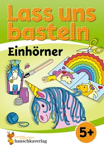Lass uns basteln – Bastelbuch ab 5 Jahre – Einhörner: Verbastelbuch mit bunten Bastelvorlagen für Mädchen und Jungs – Einhorn basteln (Kreativ - schneiden, kleben, basteln, Band 558)