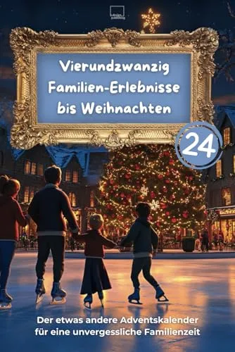 Vierundzwanzig Familien-Erlebnisse bis Weihnachten: Euer etwas anderer Adventskalender für unvergessliche Familienmomente