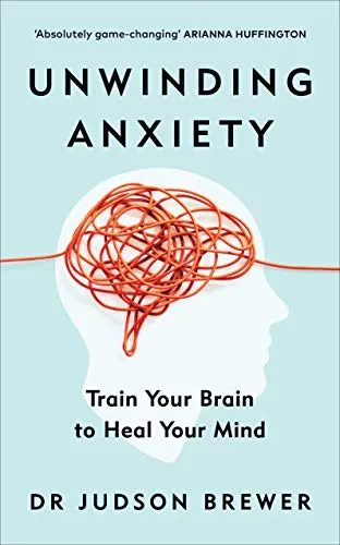 Unwinding Anxiety: Train Your Brain to Heal Your Mind?– The New York Times Bestseller