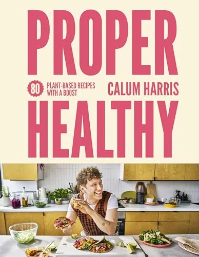 Proper Healthy: 80 pflanzenbasierte Rezepte mit einem Boost