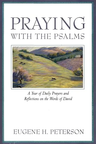 Praying with the Psalms: A Year of Daily Prayers and Reflections on the Words of David – A Devotional Companion by Beloved Theologian Eugene Peterson