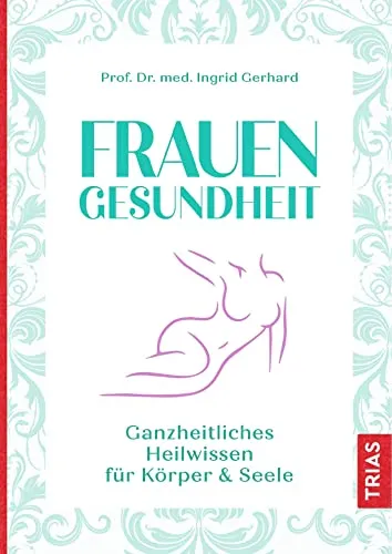 Frauengesundheit: Ganzheitliches Heilwissen für Körper & Seele - Frauengesundheit: Entdecken Sie ganzheitliche Heilmethoden für Ihr Wohlbefinden und Ihre innere Balance.