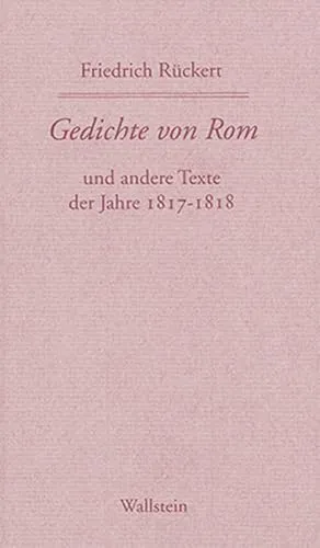 Produktbild Gedichte von Rom: und andere Texte der Jahre 1817-1818 (Friedrich Rückerts Werke. Historisch-kritische Ausgabe. Schweinfurter Edition)