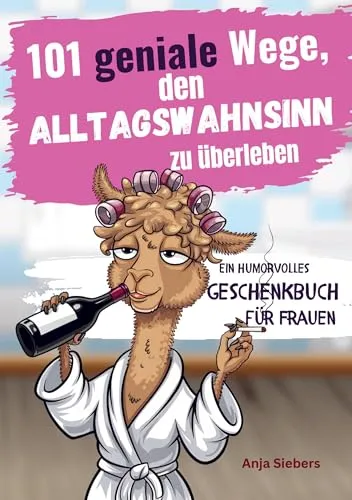 geniale Wege, den Alltagswahnsinn zu überleben: Ein humorvolles Geschenkbuch für Frauen mit Tipps, Überlebensstrategien und Ironie 101