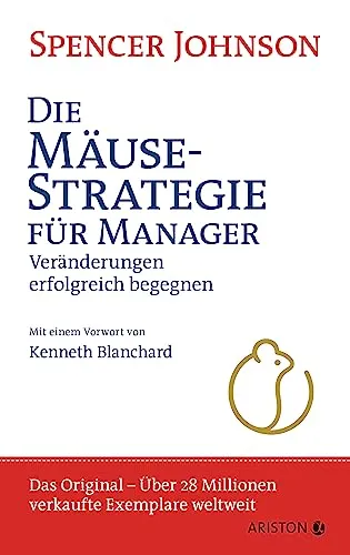 Die Mäusestrategie für Manager: Veränderungen erfolgreich begegnen (die deutsche Ausgabe von Who Moved My Cheese?) - Der Weltbestseller – das Original