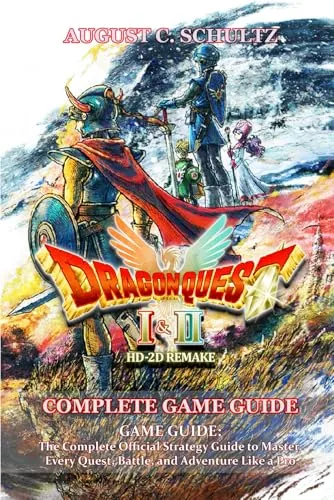 Dragon Quest I & II HD-2D Remake GAME GUIDE: The Complete Official Strategy Guide to Master Every Quest, Battle, and Adventure Like a Pro