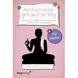 Am Arsch vorbei geht auch ein Weg - Für Mütter