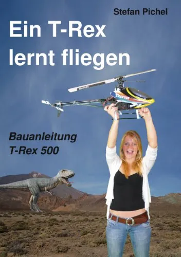 Ein T-Rex lernt fliegen: Bauanleitung T-Rex 500